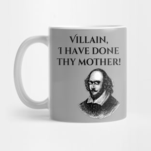 Villain, I have done thy mother! Mug